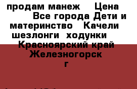 продам манеж  › Цена ­ 3 990 - Все города Дети и материнство » Качели, шезлонги, ходунки   . Красноярский край,Железногорск г.